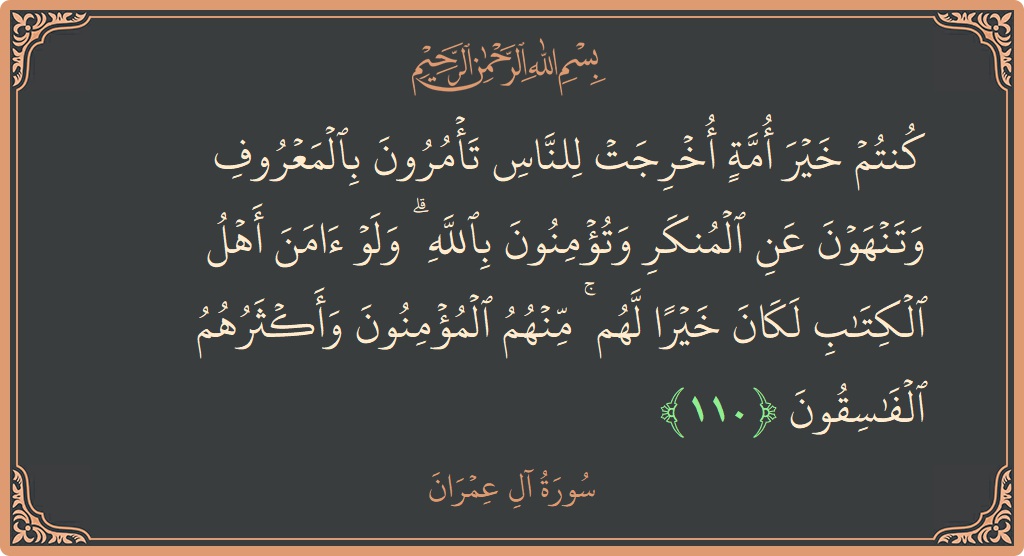 آیت 110 - سورة آل عمران: (كنتم خير أمة أخرجت للناس تأمرون بالمعروف وتنهون عن المنكر وتؤمنون بالله ۗ ولو آمن أهل الكتاب لكان خيرا لهم...) - اردو