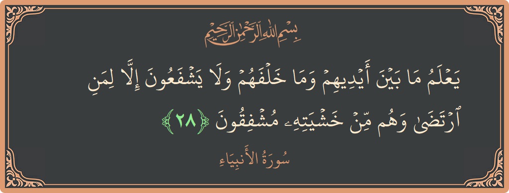 Ayat 28 - Surat Al Anbiyaa: (يعلم ما بين أيديهم وما خلفهم ولا يشفعون إلا لمن ارتضى وهم من خشيته مشفقون...) - Indonesia