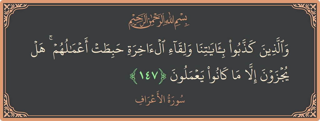 آیت 147 - سورہ اعراف: (والذين كذبوا بآياتنا ولقاء الآخرة حبطت أعمالهم ۚ هل يجزون إلا ما كانوا يعملون...) - اردو