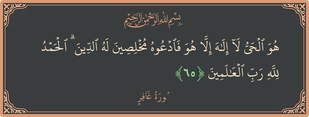 آیت 65 - سورہ غافر: (هو الحي لا إله إلا هو فادعوه مخلصين له الدين ۗ الحمد لله رب العالمين...) - اردو