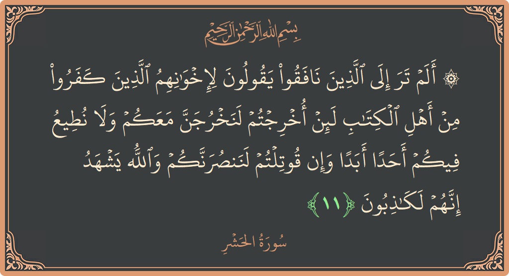 Verse 11 - Surah Al-Hashr: (۞ ألم تر إلى الذين نافقوا يقولون لإخوانهم الذين كفروا من أهل الكتاب لئن أخرجتم لنخرجن معكم ولا نطيع فيكم...) - English