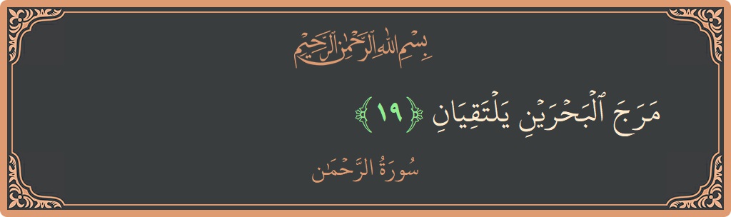 الآية 19 - سورة الرحمن: (مرج البحرين يلتقيان...)