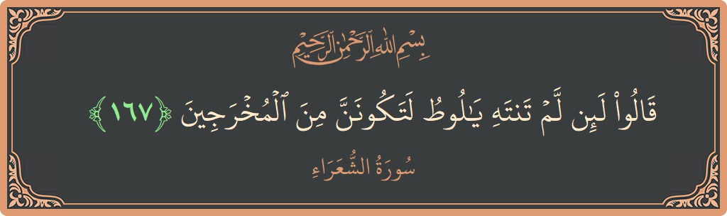 آیت 167 - سورہ شعراء: (قالوا لئن لم تنته يا لوط لتكونن من المخرجين...) - اردو