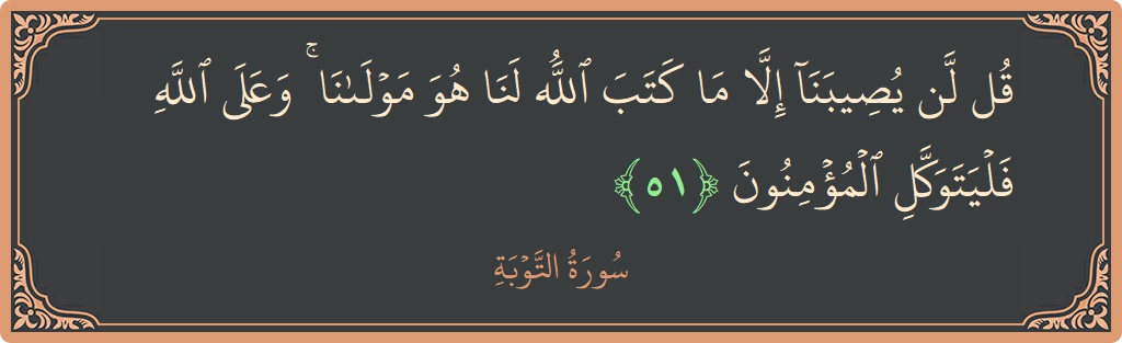 آیت 51 - سورہ توبہ: (قل لن يصيبنا إلا ما كتب الله لنا هو مولانا ۚ وعلى الله فليتوكل المؤمنون...) - اردو