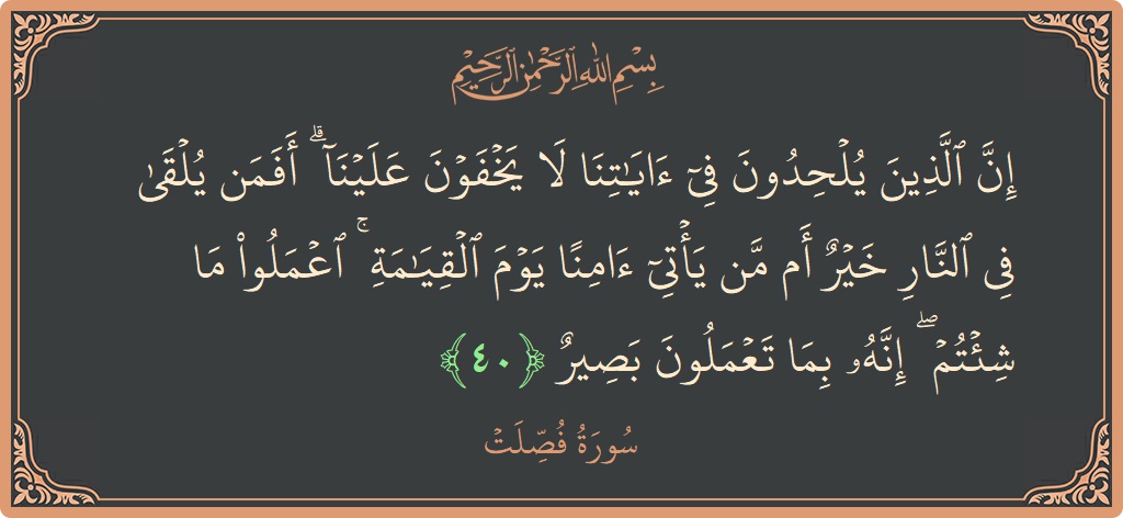 40 - Fussilet Suresi ayeti: (إن الذين يلحدون في آياتنا لا يخفون علينا ۗ أفمن يلقى في النار خير أم من يأتي آمنا يوم القيامة...) - Türkçe