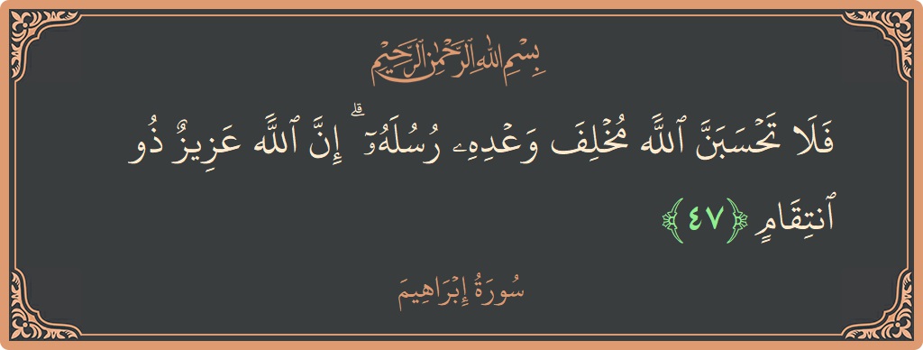 الآية 47 - سورة ابراهيم: (فلا تحسبن الله مخلف وعده رسله ۗ إن الله عزيز ذو انتقام...)