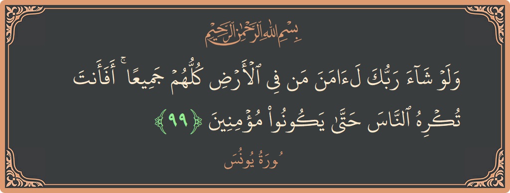 آیت 99 سورہ یونس ولو شاء ربك لآمن من في الأرض كلهم جميعا ۚ أفأنت